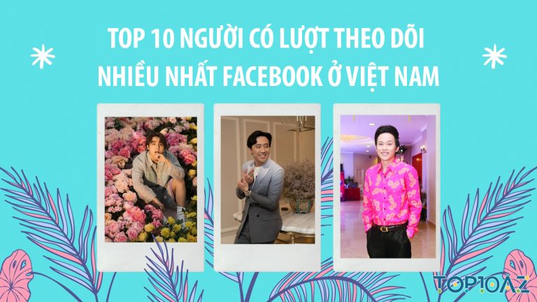 TOP 10 Người Có Lượt Theo Dõi Nhiều Nhất Facebook Ở Việt Nam