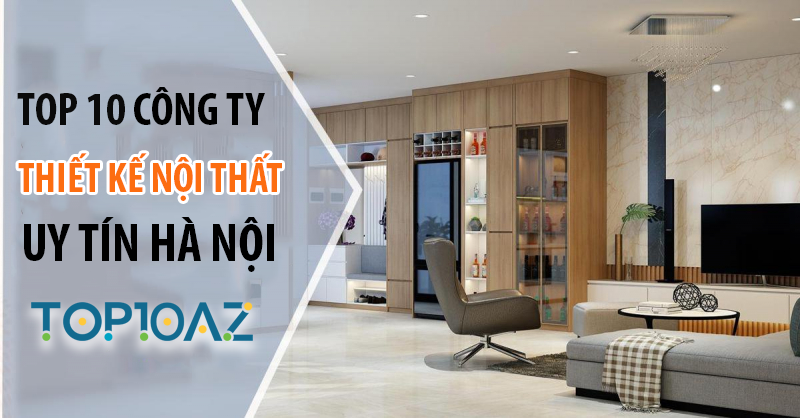 Top 10 Công Ty Thiết Kế Nội Thất Hà Nội - TOP10AZ