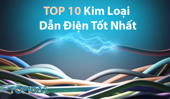 TOP 10 Kim Loại Dẫn Điện Tốt Nhất