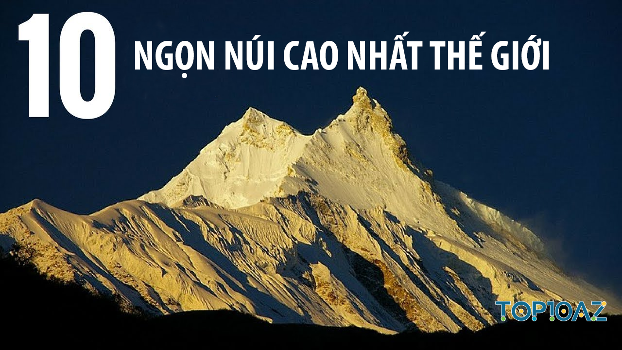 TOP 10 Ngọn Núi Cao Nhất Thế Giới - TOP10AZ