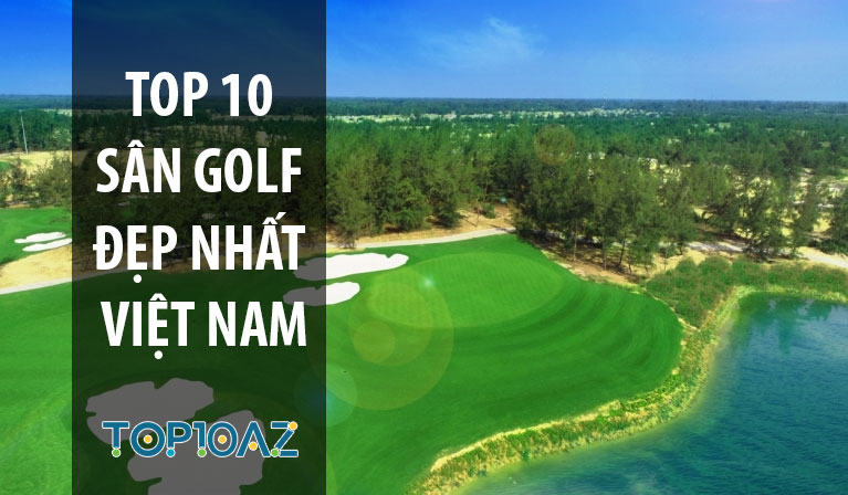TOP 10 Sân Golf Đẹp Nhất Việt Nam