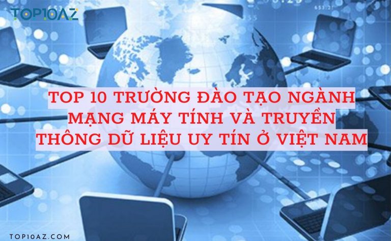 TOP 10 trường đào tạo ngành Mạng máy tính và Truyền thông dữ liệu uy tín ở Việt Nam