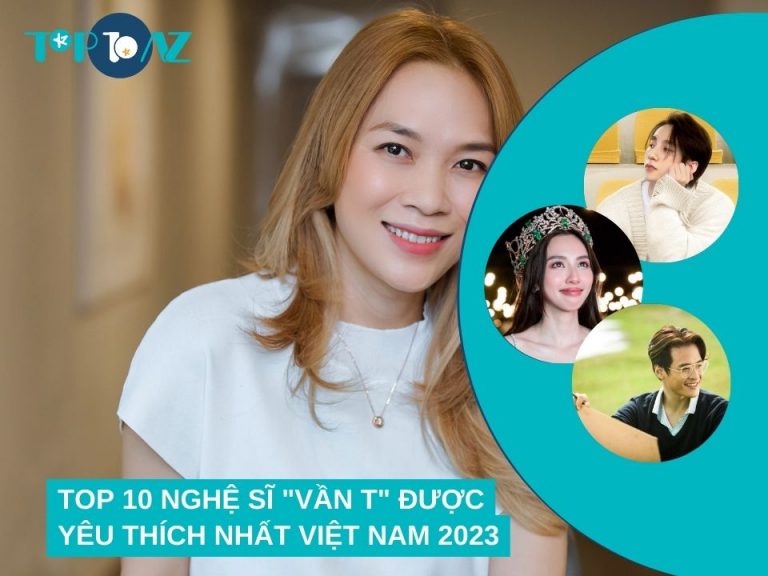 TOP 10 Nghệ Sĩ “Vần T” Được Yêu Thích Nhất Việt Nam 2023